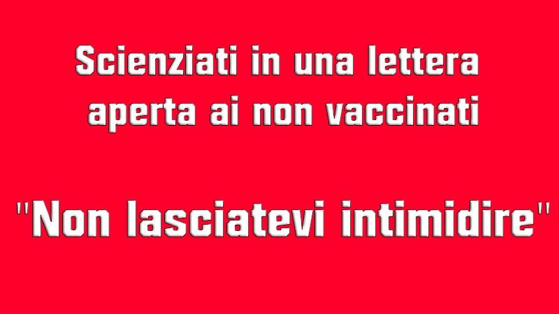 Lettera aperta di un gruppo di scienziati ai non vaccinati: non lasciatevi intimidire